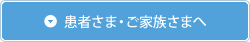 患者さま・ご家族さまへ