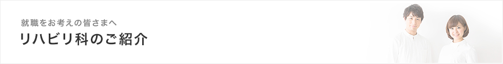 リハビリテーション科への就職をお考えの方へ