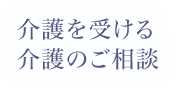 介護を受ける 介護のご相談