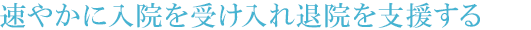速やかに入院を受け入れ退院を支援する